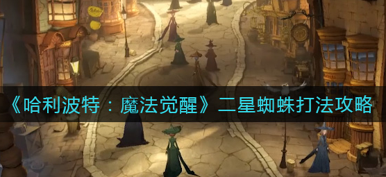哈利波特魔法觉醒二星蜘蛛怎么打