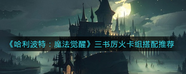 哈利波特魔法觉醒三书厉火卡组怎么搭配