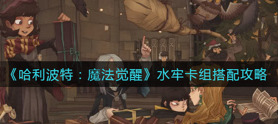 哈利波特魔法觉醒水牢卡组怎么搭配