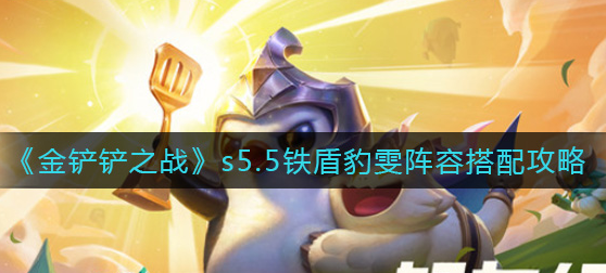 金铲铲之战s5.5铁盾豹雯阵容怎么搭配