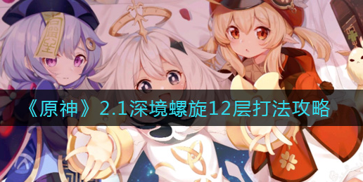 原神2.1深境螺旋12层怎么打