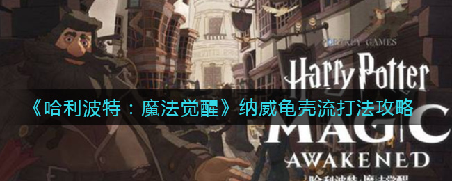 哈利波特魔法觉醒纳威龟壳流怎么打