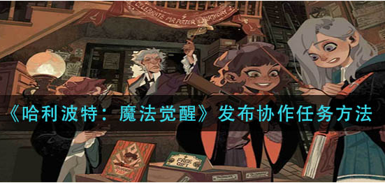 哈利波特魔法觉醒发布协作任务怎么做