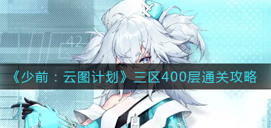少前云图计划三区400层怎么通关