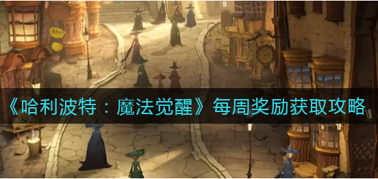 哈利波特魔法觉醒每周奖励怎么获取
