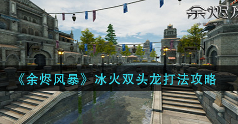 余烬风暴冰火双头龙怎么打