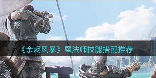 余烬风暴魔法师技能怎么搭配