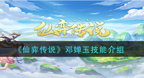 仙弈传说邓婵玉技能怎么样