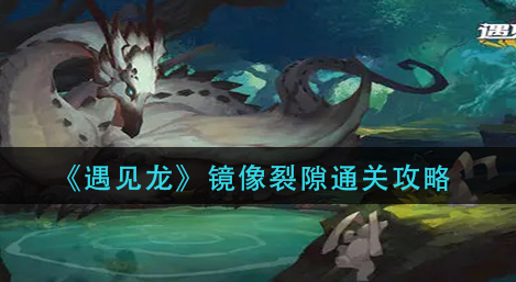 遇见龙镜像裂隙怎么通关
