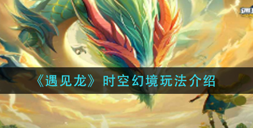 遇见龙时空幻境怎么玩