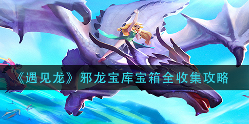 遇见龙邪龙宝库宝箱怎么全收集