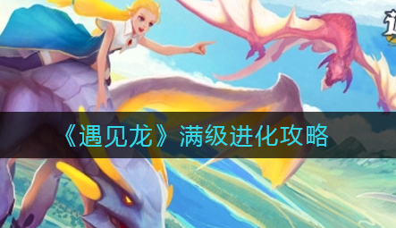 遇见龙满级进化怎么完成