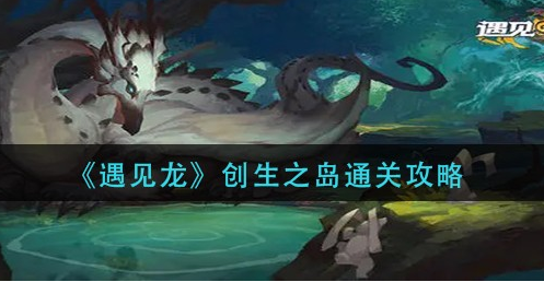 遇见龙创生之岛怎么通关