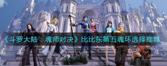 斗罗大陆魂师对决比比东第五魂环怎么选择