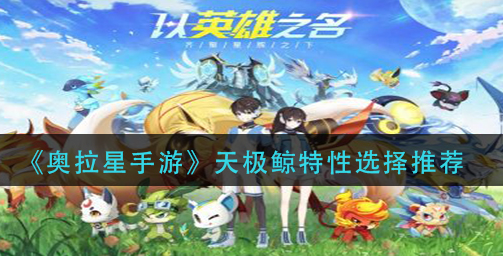 奥拉星手游天极鲸特性怎么选择