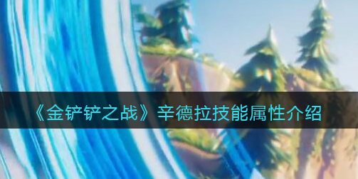金铲铲之战辛德拉技能属性怎么样
