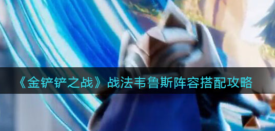 金铲铲之战战法韦鲁斯阵容怎么搭配