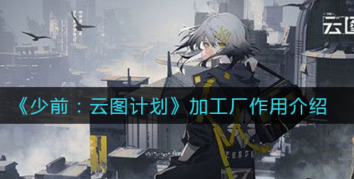 少前云图计划加工厂有什么作用
