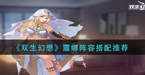 双生幻想露娜阵容怎么搭配