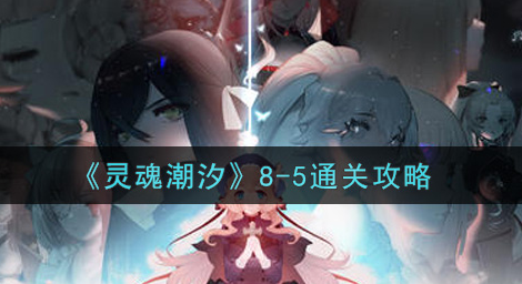 灵魂潮汐8-5怎么通关