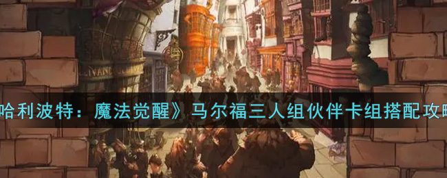 哈利波特魔法觉醒马尔福三人组伙伴卡组怎么搭配