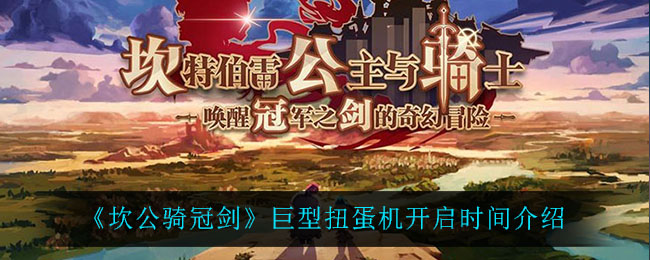 坎公骑冠剑巨型扭蛋机开启时间是多少