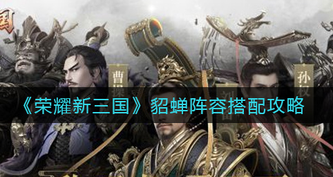 荣耀新三国貂蝉阵容怎么搭配