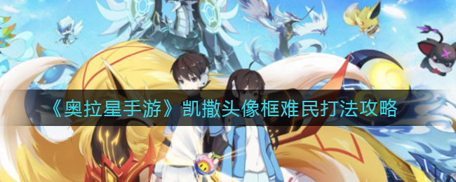 奥拉星手游凯撒头像框难民怎么打