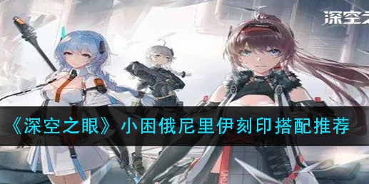 深空之眼小困俄尼里伊刻印怎么搭配