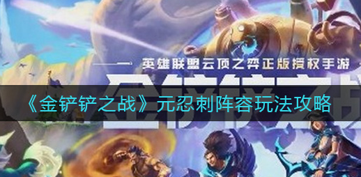 金铲铲之战元忍刺阵容怎么玩