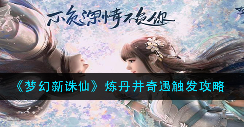 梦幻新诛仙炼丹井奇遇怎么触发