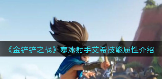 金铲铲之战寒冰射手艾希技能属性怎么样
