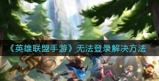 英雄联盟手游无法登录怎么解决