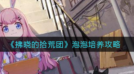 拂晓的拾荒团泡泡怎么培养