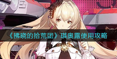 拂晓的拾荒团琪奥露怎么使用