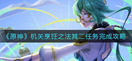 原神机关烹饪之法其二任务怎么完成