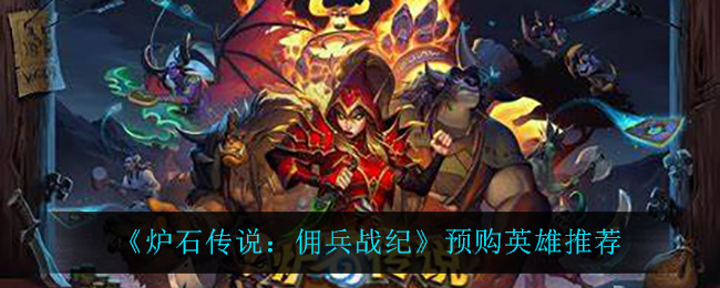 炉石传说佣兵战纪预购英雄怎么选择