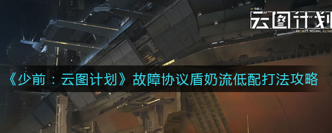 少前：云图计划故障协议盾奶流低配怎么打