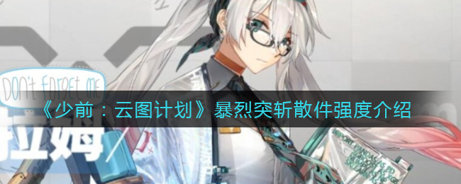 少前云图计划暴烈突斩散件强度怎么样