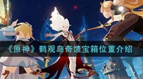 原神鹤观岛奇馈宝箱位置在哪
