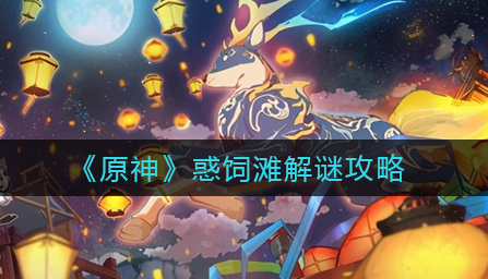 原神惑饲滩怎么解谜