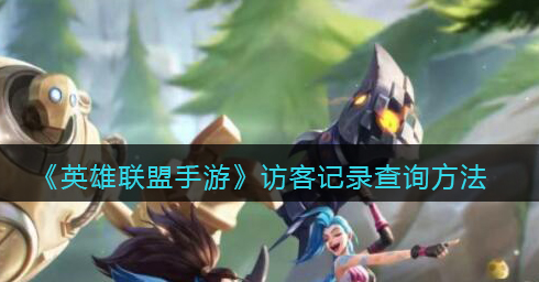 英雄联盟手游访客记录怎么查询