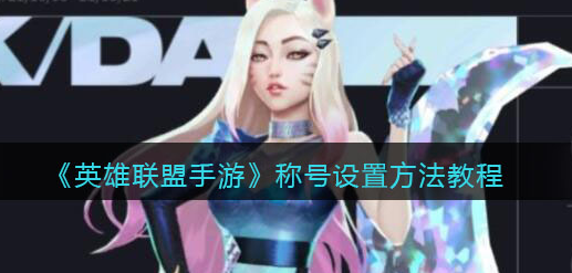 英雄联盟手游称号怎么设置