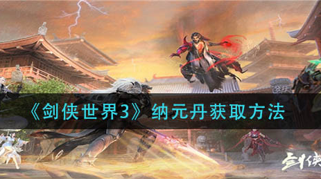 剑侠世界3纳元丹怎么获取