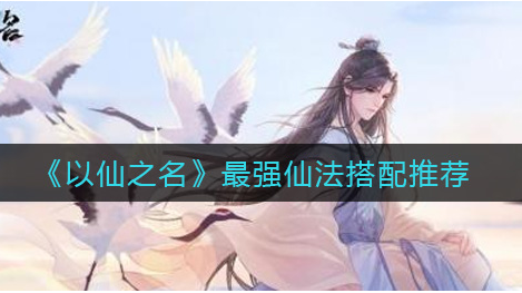 以仙之名最强仙法怎么搭配