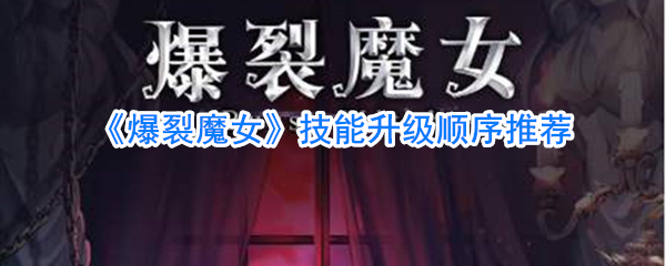 爆裂魔女技能升级顺序怎么选择