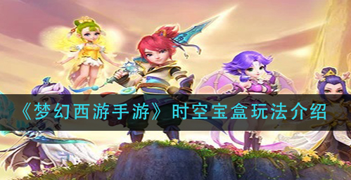 梦幻西游手游时空宝盒怎么玩