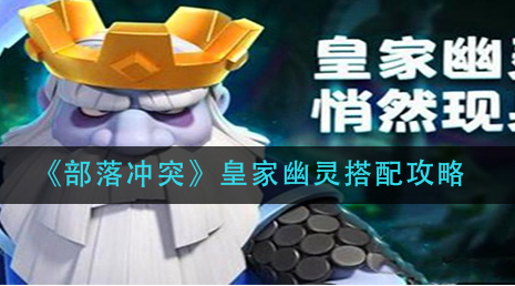 部落冲突皇家幽灵怎么搭配