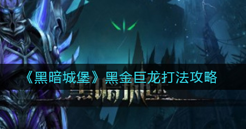 黑暗城堡黑金巨龙怎么打