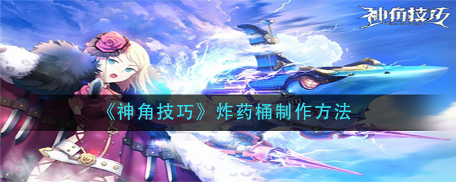 神角技巧炸药桶怎么制作